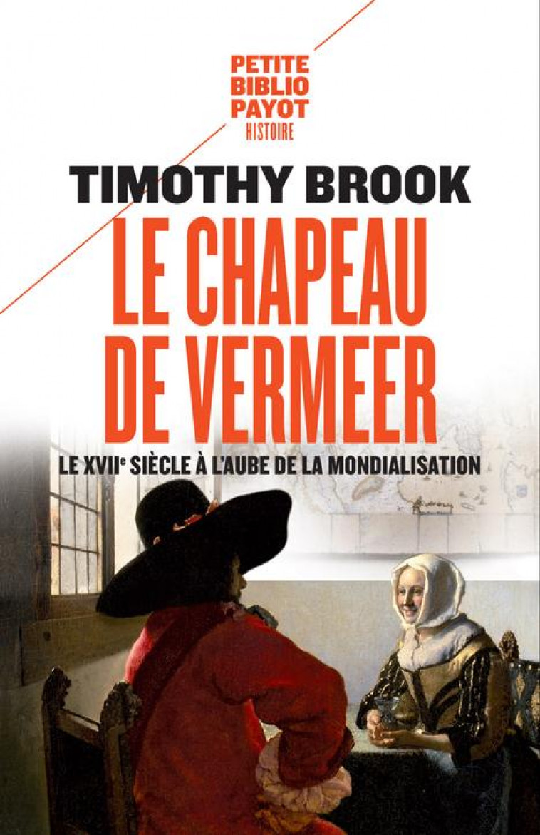 LE CHAPEAU DE VERMEER  -  LE XVIIE SIECLE A L'AUBE DE LA MONDIALISATION - BROOK TIMOTHY - PAYOT POCHE