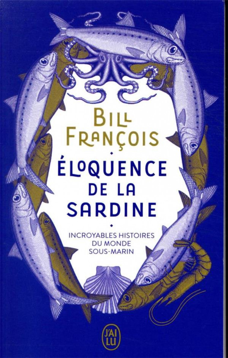 ELOQUENCE DE LA SARDINE  -  INCROYABLES HISTOIRES DU MONDE SOUS-MARIN - FRANCOIS - J'AI LU