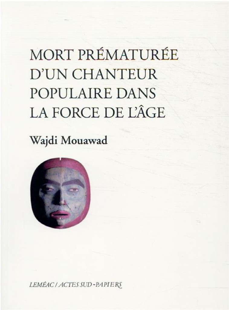 MORT PREMATUREE D'UN CHANTEUR POPULAIRE DANS LA FORCE DE L'AGE - MOUAWAD WAJDI - ACTES SUD