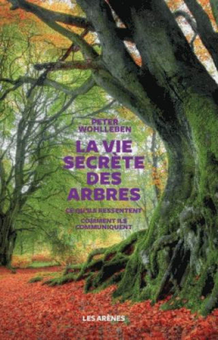 LA VIE SECRETE DES ARBRES - WOHLLEBEN PETER - Les Arènes