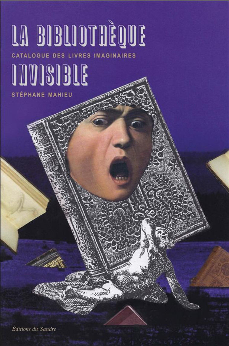 LA BIBLIOTHEQUE INVISIBLE  -  CATALOGUE DES LIVRES IMAGINAIRES - MAHIEU STEPHANE - Ed. du Sandre