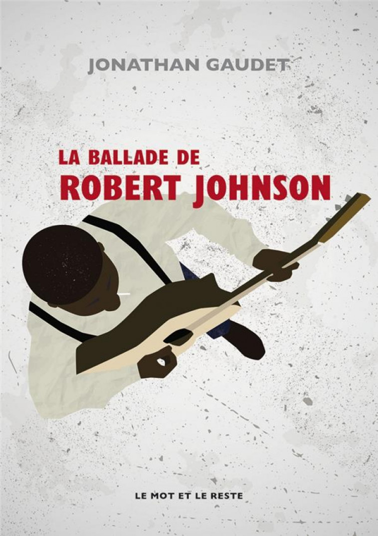 LA BALLADE DE ROBERT JOHNSON - GAUDET JONATHAN - MOT ET LE RESTE