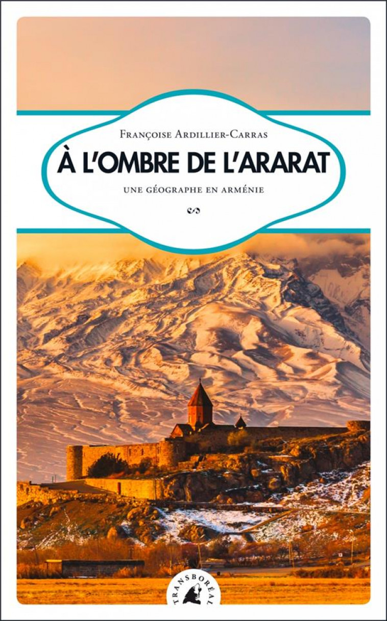 A L'OMBRE DE L'ARARAT  -  UNE GEOGRAPHE EN ARMENIE - ARDILLIER-CARRAS F. - TRANSBOREAL