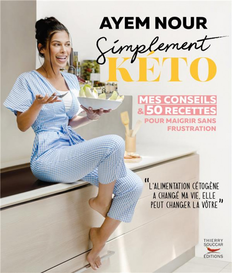 SIMPLEMENT KETO : MES CONSEILS ET 50 RECETTES POUR MAIGRIR SANS FRUSTRATION - NOUR AYEM - THIERRY SOUCCAR