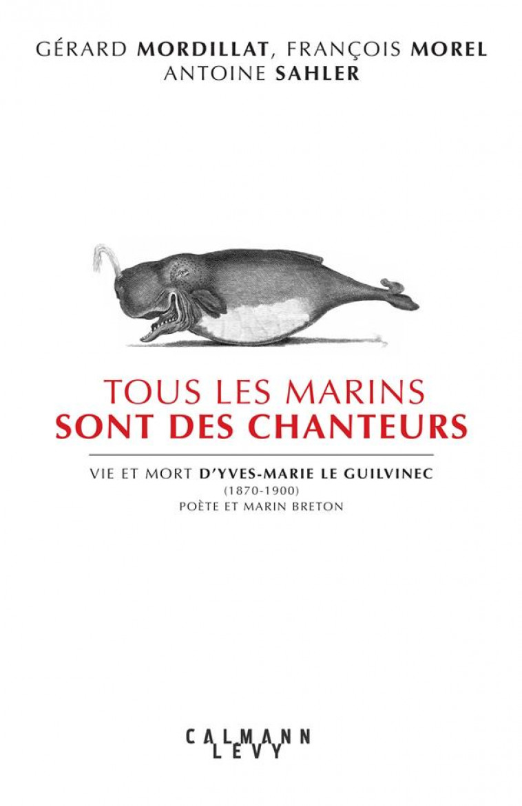 TOUS LES MARINS SONT DES CHANTEURS  -  VIE ET MORT D'YVES-MARIE LE GUILVINEC (1870-1900), POETE ET MARIN BRETON - MORDILLAT/MOREL - CALMANN-LEVY