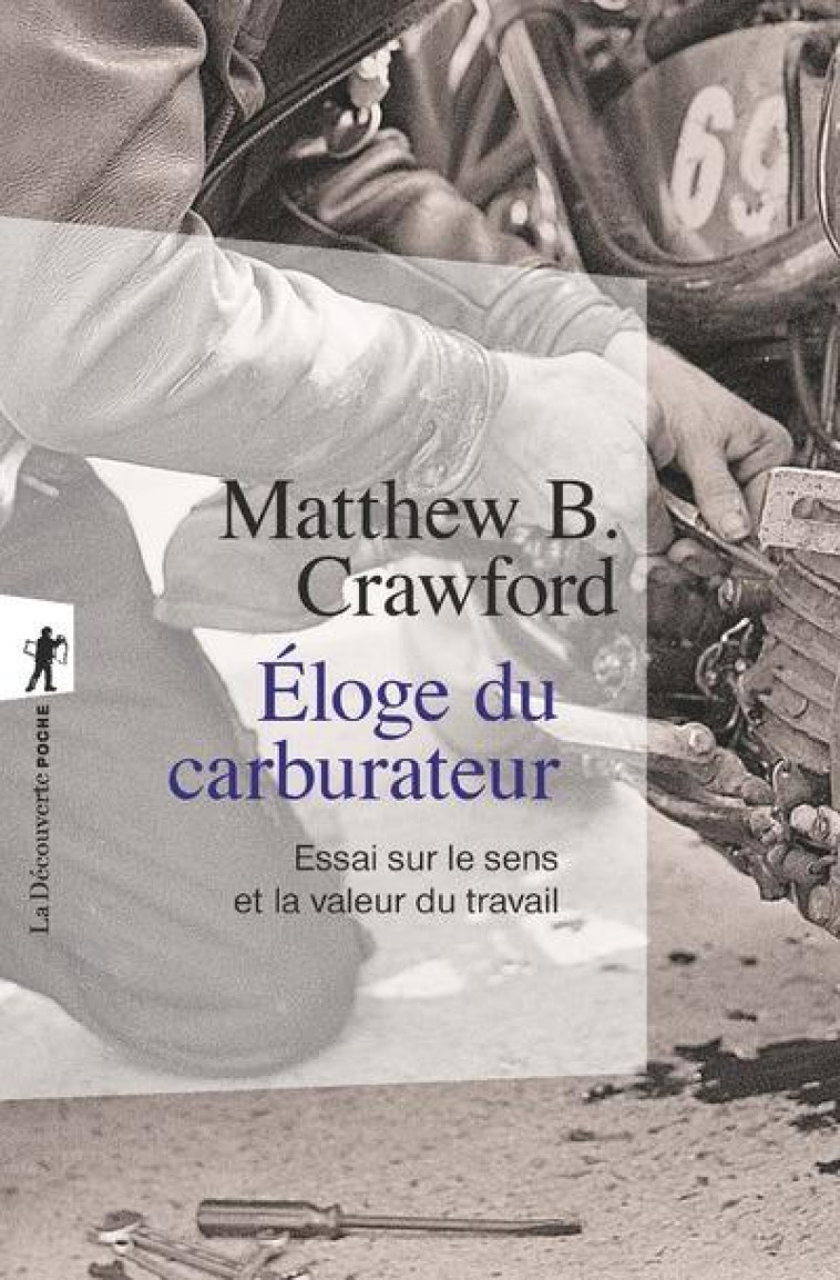 ELOGE DU CARBURATEUR  -  ESSAI SUR LE SENS ET LA VALEUR DU TRAVAIL - CRAWFORD MATTHEW B. - La Découverte