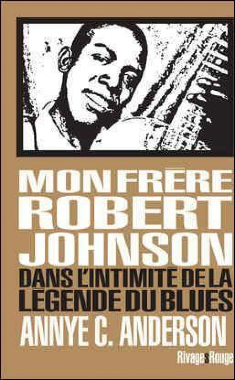 MON FRERE ROBERT JOHNSON - DANS L'INTIMITE DE LA LEGENDE DU BLUES - BLANCHET PHILIPPE - Rivages