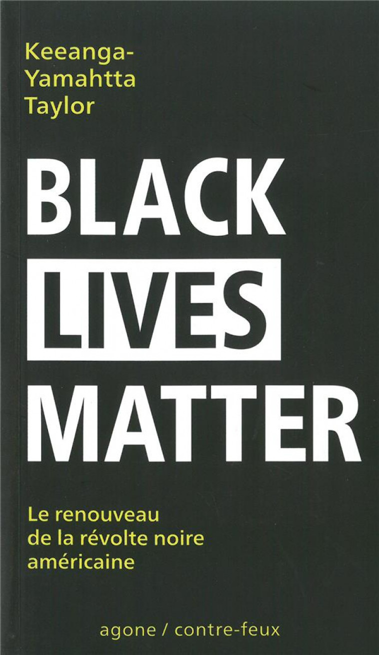 BLACK LIVES MATTER  -  UN RENOUVEAU DU MOUVEMENT DE LIBERATION NOIR AMERICAIN - TAYLOR K-Y. - Agone éditeur
