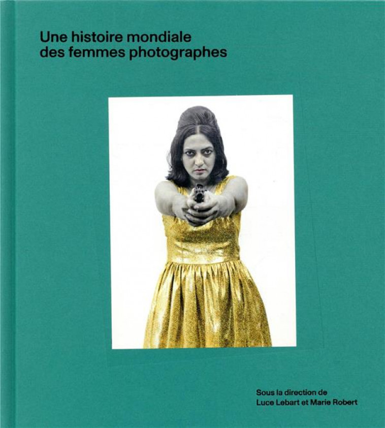 UNE HISTOIRE MONDIALE DES FEMMES PHOTOGRAPHES - LEBART/ROBERT/DAHAN - TEXTUEL