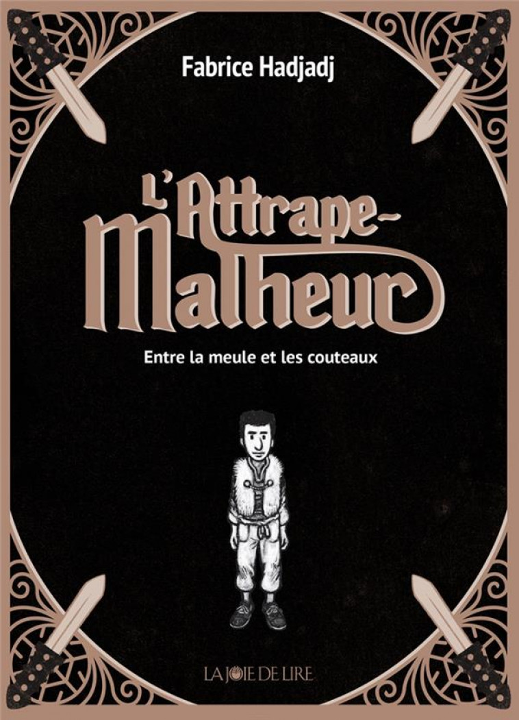 L'ATTRAPE-MALHEUR T.1  -  ENTRE LA MEULE ET LES COUTEAUX - HADJADJ FABRICE - LA JOIE DE LIRE