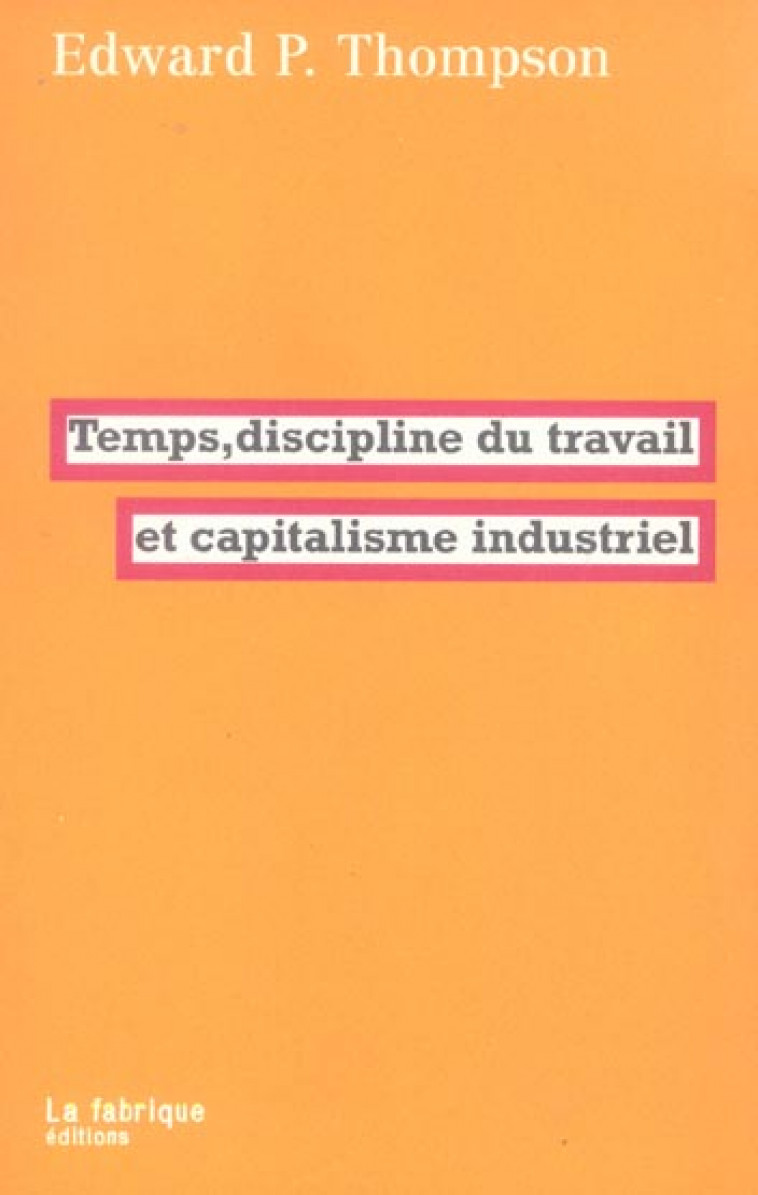 TEMPS, DISCIPLINE DU TRAVAIL ET CAPITALISME INDUSTRIEL - THOMPSON EDWARD P. - FABRIQUE