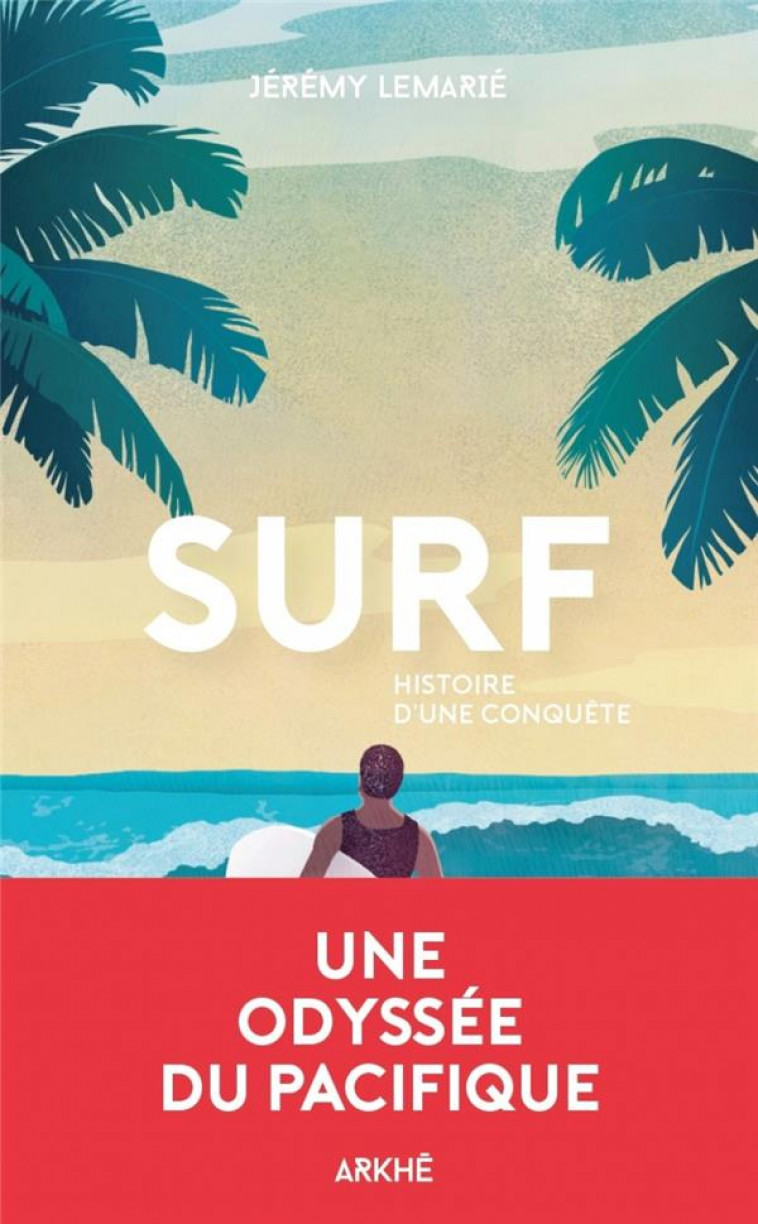 SURF : UNE ODYSEE PACIFIQUE - LEMARIE JEREMY - ARKHE