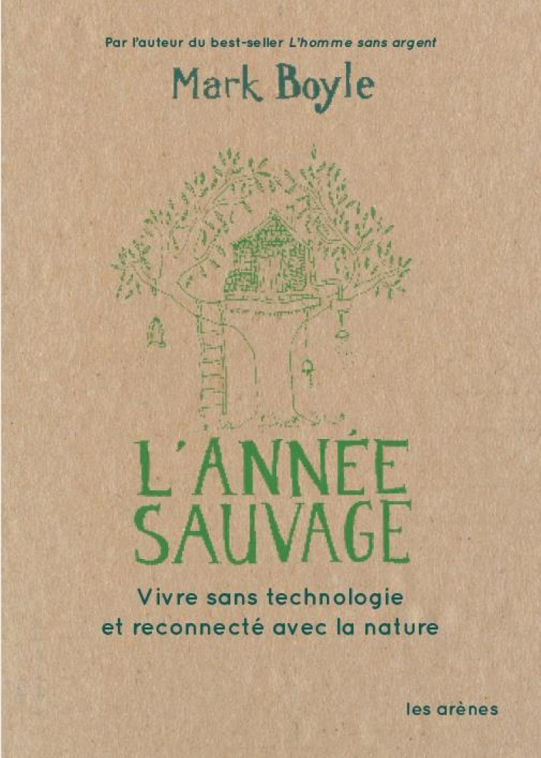L'ANNEE SAUVAGE - UNE VIE SANS TECHNOLOGIE AU RYTHME DE LA NATURE - BOYLE MARK - ARENES