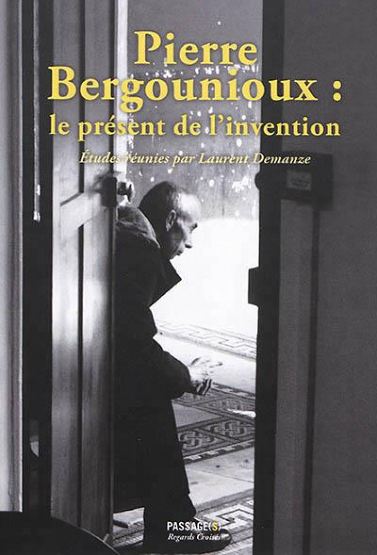 PIERRE BERGOUNIOUX : LE PRESENT DE L'INVENTION - XXX - PASSAGES CAEN