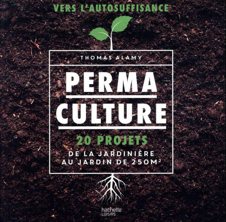 PERMACULTURE  -  20 PROJETS DE LA JARDINIERE AU JARDIN DE 250M2 - ALAMY THOMAS - HACHETTE