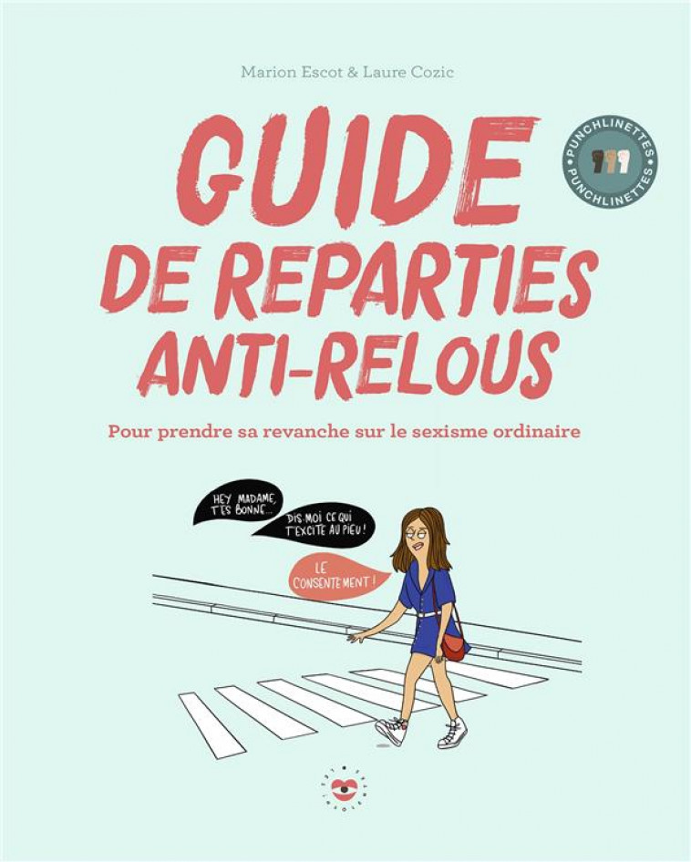 GUIDE DE REPARTIES ANTI-RELOUS : POUR PRENDRE SA REVANCHE SUR LE SEXISME ORDINAIRE - ESCOT/COZIC - HACHETTE