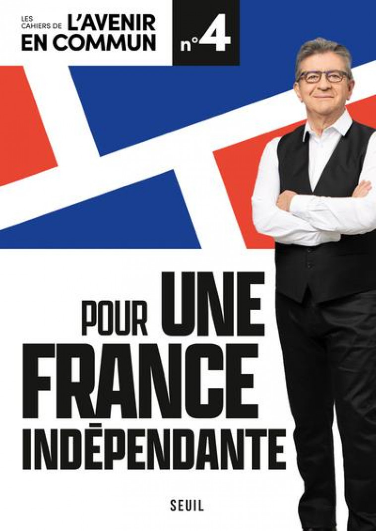 LES CAHIERS DE L'AVENIR EN COMMUN T.4  -  POUR UNE FRANCE INDEPENDANTE - MELENCHON JEAN-LUC - SEUIL