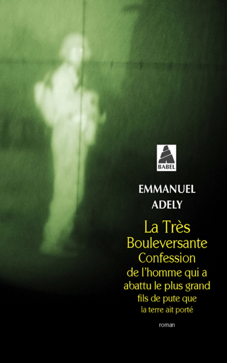 LA TRES BOULEVERSANTE CONFESSION DE L'HOMME QUI A ABATTU LE PLUS GRAND FILS DE PUTE QUE LA TERRE AIT - Emmanuel Adely - ACTES SUD