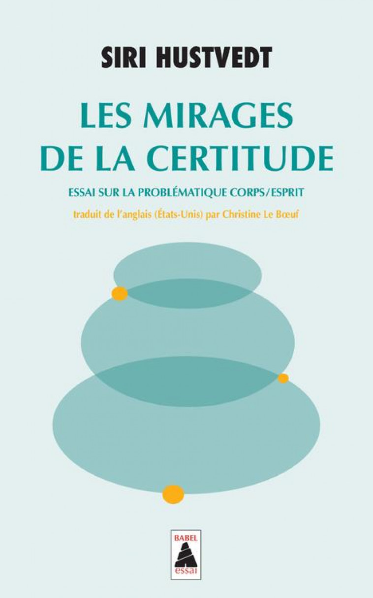 LES MIRAGES DE LA CERTITUDE  -  ESSAI SUR LA PROBLEMATIQUE CORPS/ESPRIT - HUSTVEDT SIRI - ACTES SUD