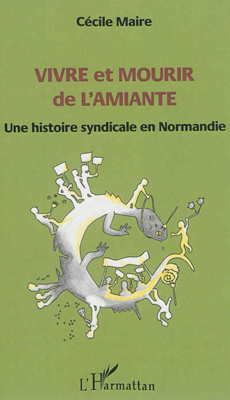 VIVRE ET MOURIR DE L'AMIANTE  -  UNE HISTOIRE SYNDICALE EN NORMANDIE - MAIRE CECILE - L'Harmattan