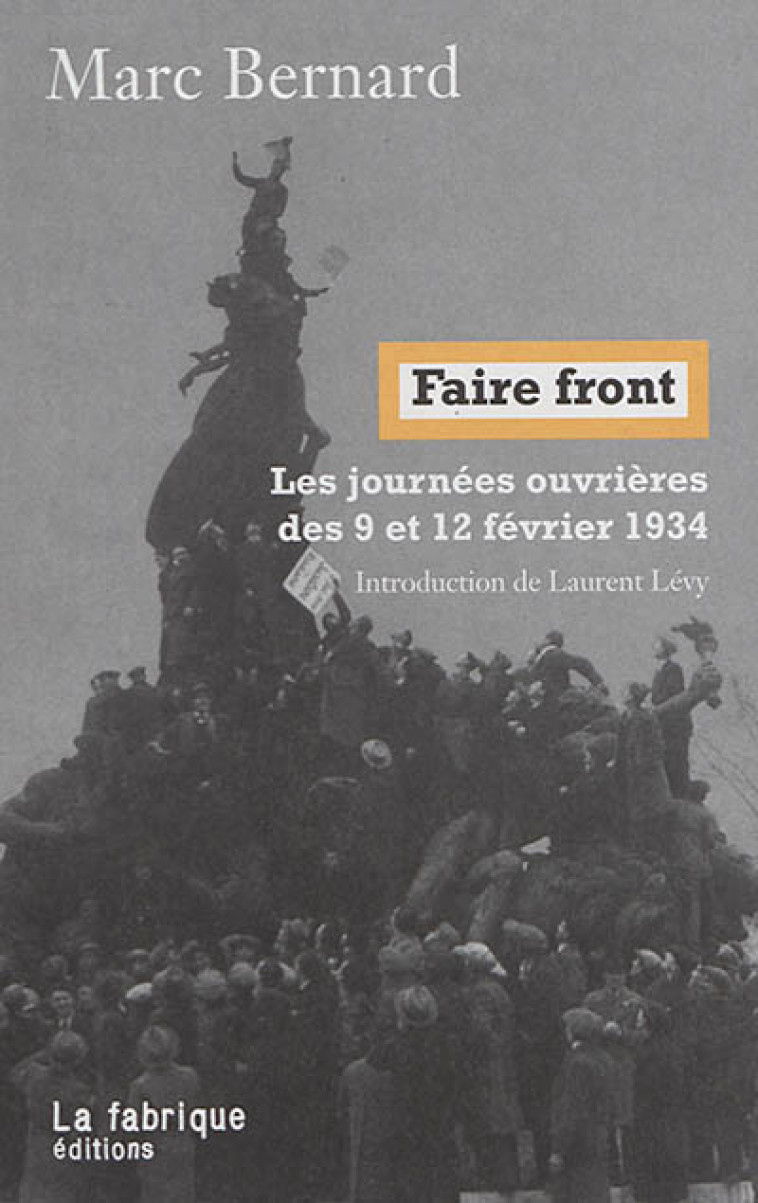 FAIRE FRONT  -  LES JOURNEES OUVRIERES DE 9 ET 12 FEVRIER 1934 - BERNARD MARC - FABRIQUE