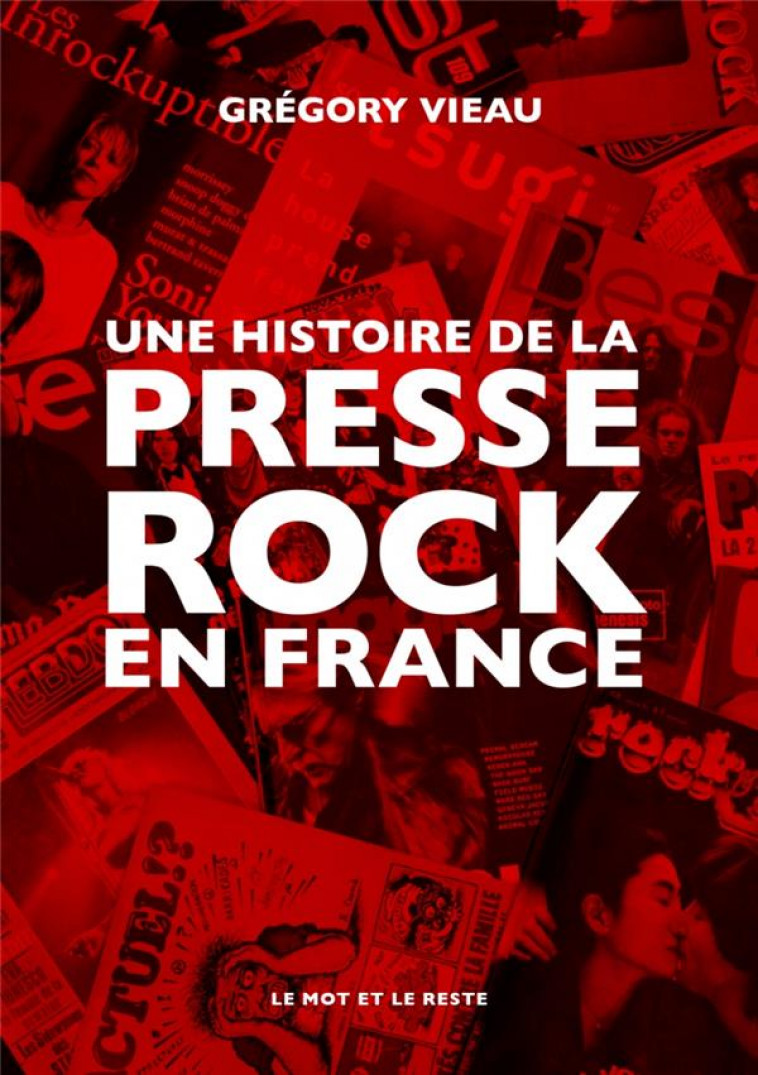 UNE HISTOIRE DE LA PRESSE ROCK EN FRANCE - VIEAU GREGORY - MOT ET LE RESTE
