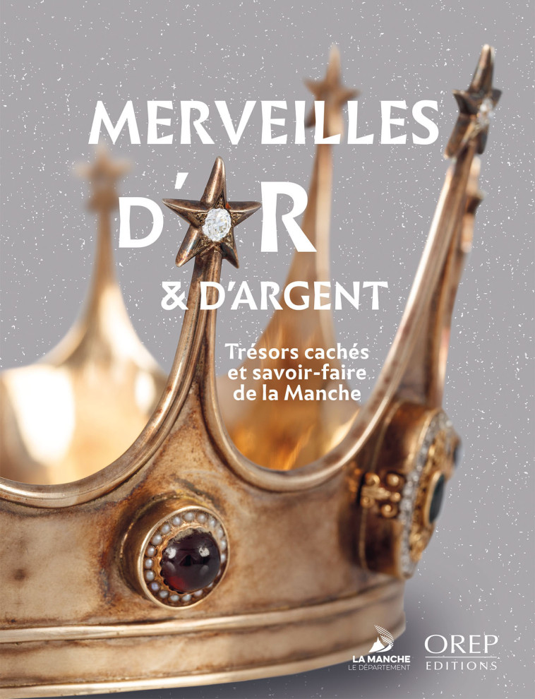 MERVEILLES D'OR ET D'ARGENT - TRESORS CACHES ET SAVOIR-FAIRE DE LA MANCHE -  Collectif d'auteurs - OREP