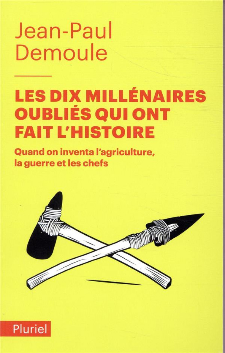 LES DIX MILLENAIRES OUBLIES QUI ONT FAIT L'HISTOIRE  -  QUAND ON INVENTA L'AGRICULTURE, LA GUERRE ET LES CHEFS - DEMOULE JEAN-PAUL - PLURIEL