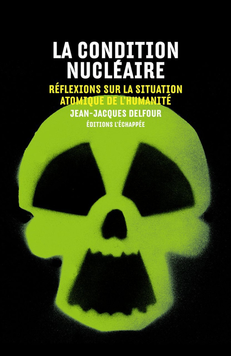 LA CONDITION NUCLEAIRE - REFLEXIONS SUR LA SITUATION ATOMIQUE DE L-HUMANITE - Jean-Jacques Delfour - ECHAPPEE