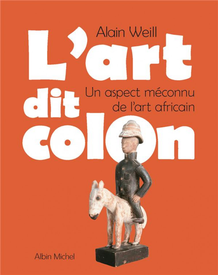 L'ART DIT COLON - UN ASPECT MECONNU DE L'ART AFRICAIN - WEILL ALAIN - ALBIN MICHEL