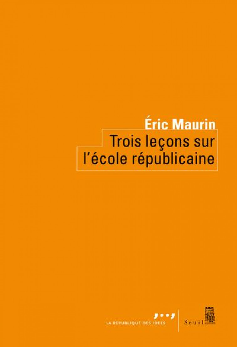 TROIS LECONS SUR L'ECOLE REPUBLICAINE - MAURIN ERIC - SEUIL