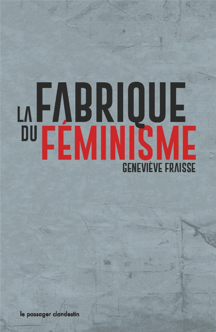 LA FABRIQUE DU FEMINISME - FRAISSE GENEVIEVE - CLANDESTIN