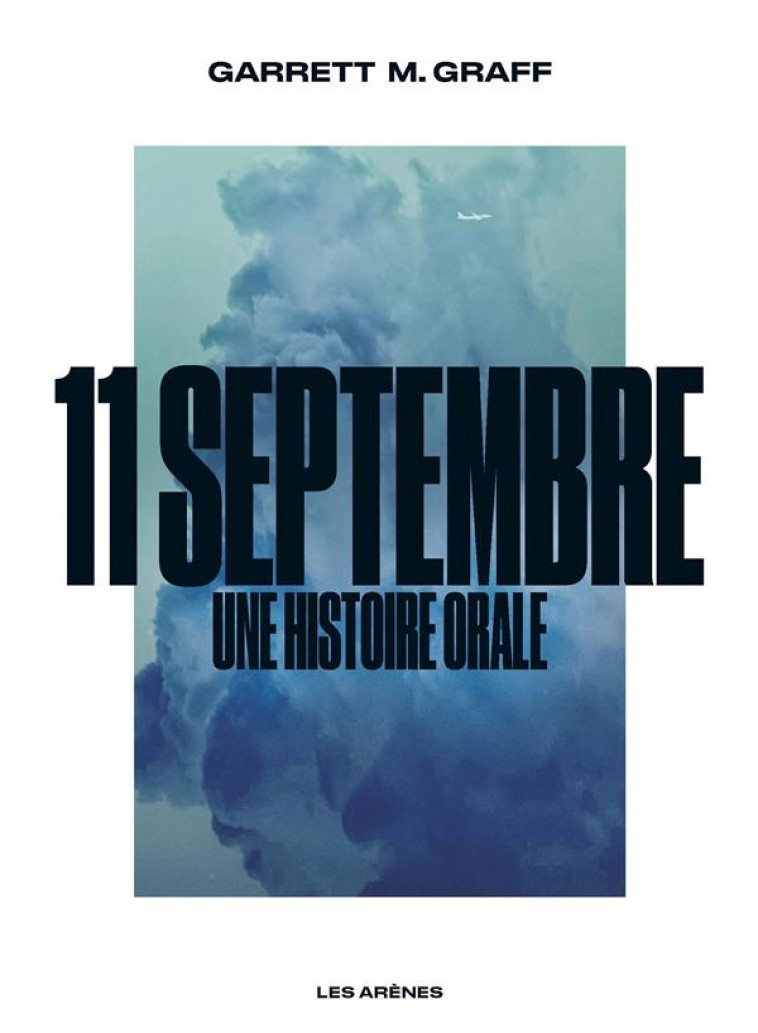 11 SEPTEMBRE : UNE HISTOIRE ORALE - GRAFF GARRETT M. - ARENES