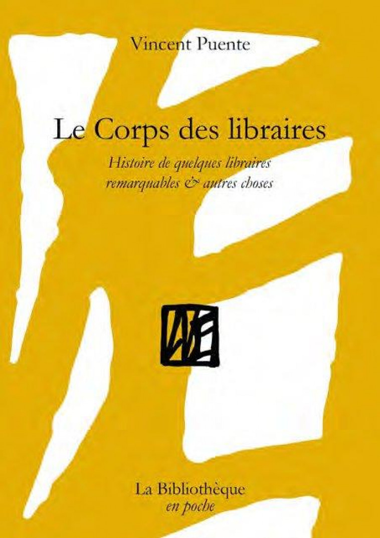 LE CORPS DES LIBRAIRES : HISTOIRE DE QUELQUES LIBRAIRES REMARQUABLES et AUTRES CHOSES - PUENTE VINCENT - BIBLIOTHEQUE