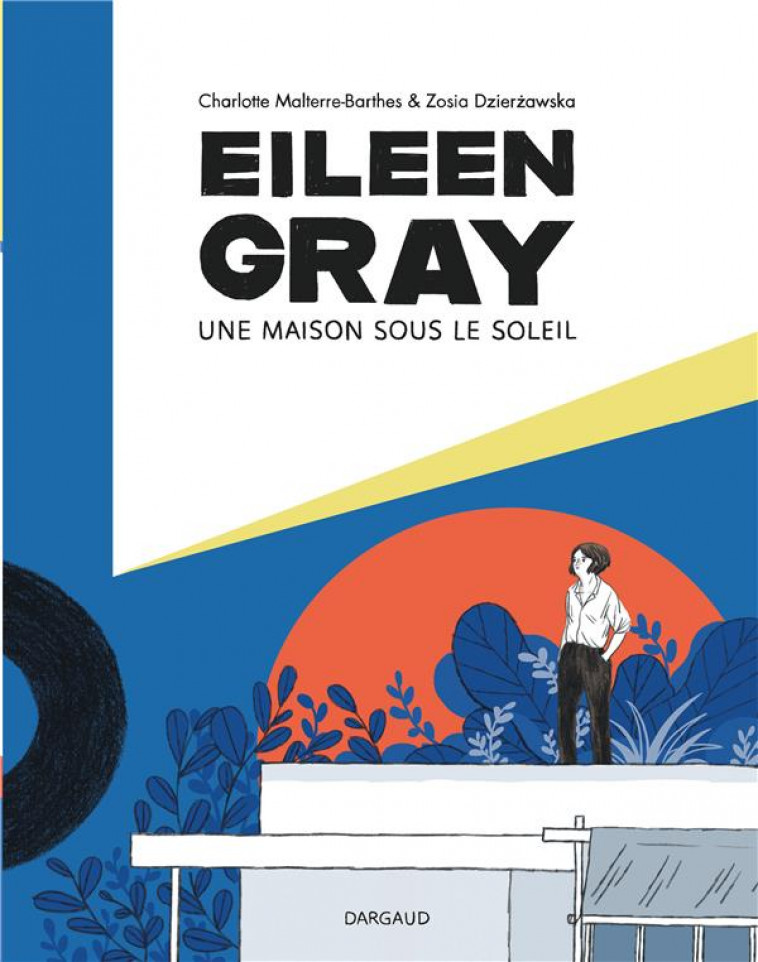 EILEEN GRAY  -  UNE MAISON SOUS LE SOLEIL - MALTERRE-BARTHES CHA - DARGAUD