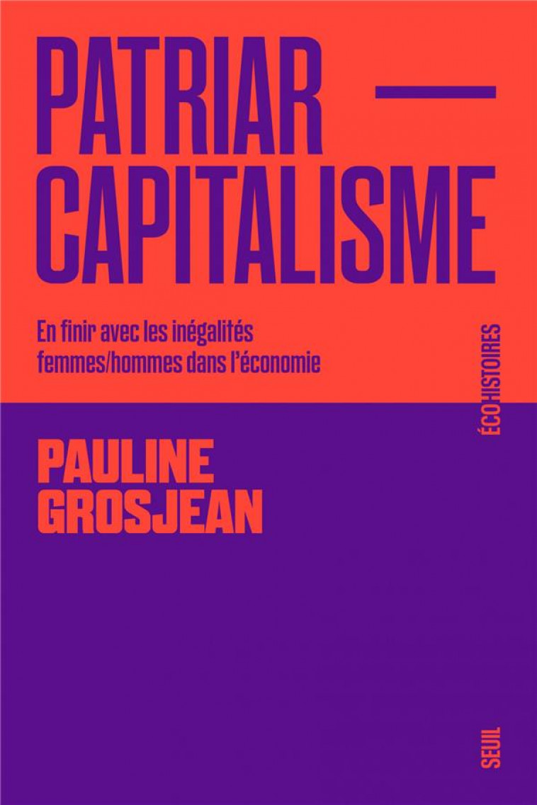 PATRIARCAPITALISME : EN FINIR AVEC LES INEGALITES FEMMES-HOMMES DANS L'ECONOMIE - GROSJEAN PAULINE - SEUIL