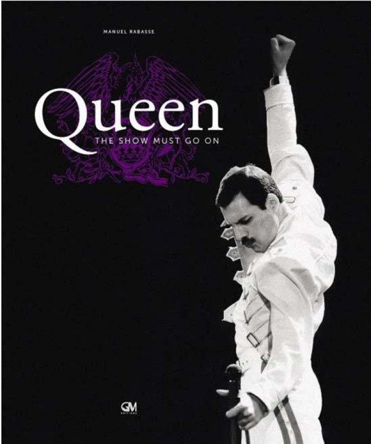QUEEN - THE SHOW MUST GO ON - RABASSE MANUEL - GM EDITIONS