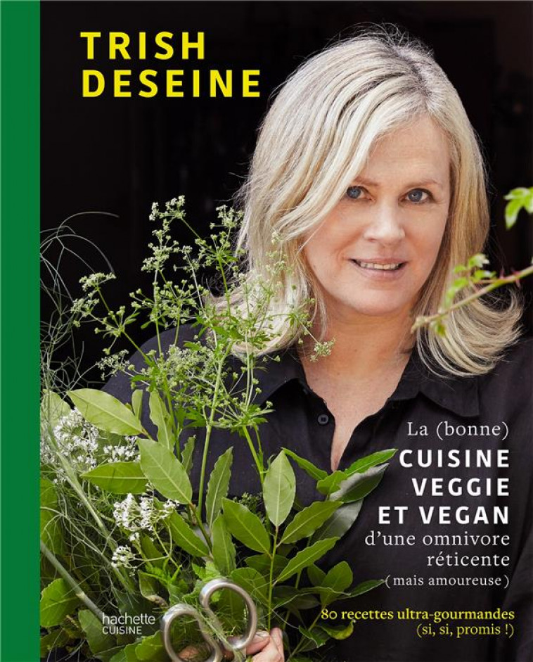 LA (BONNE) CUISINE VEGGIE ET VEGAN D'UNE OMNIVORE RETICENTE (MAIS AMOUREUSE) - 80 RECETTES ULTRA-GOU - DESEINE TRISH - HACHETTE