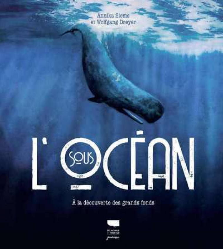 SOUS L'OCEAN : A LA DECOUVERTE DES GRANDS FONDS - SIEMS/DREYER - DELACHAUX