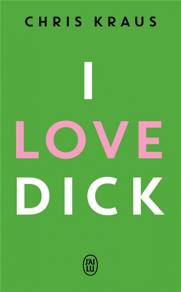 I LOVE DICK - KRAUS CHRIS - J'AI LU