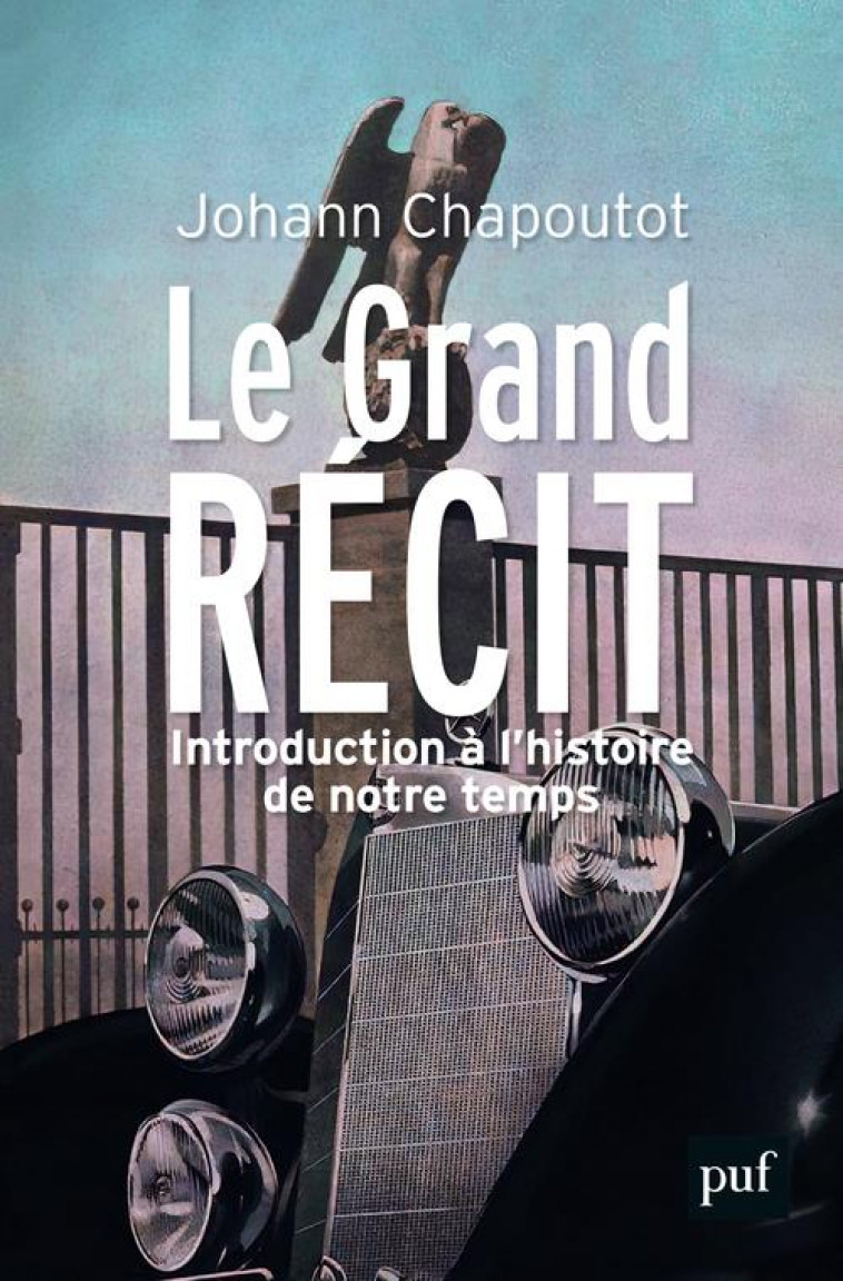 LE GRAND RECIT - INTRODUCTION A L'HISTOIRE DE NOTRE TEMPS - CHAPOUTOT JOHANN - PUF