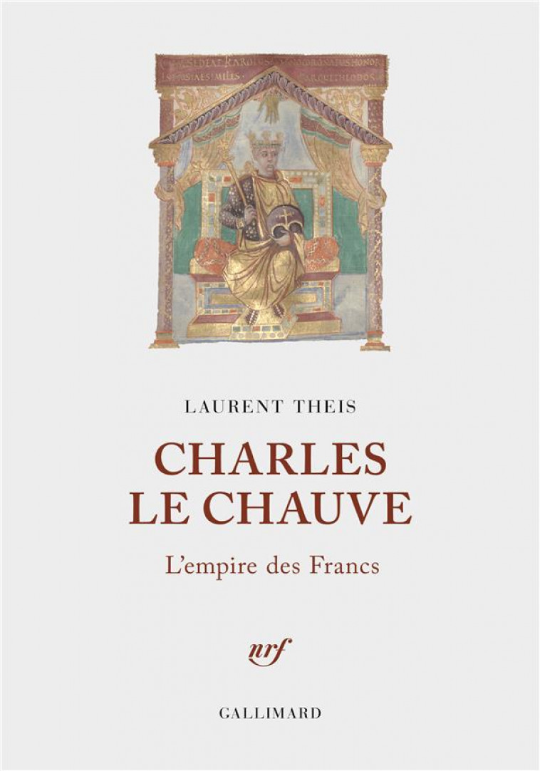 CHARLES LE CHAUVE : L'EMPIRE DES FRANCS - THEIS LAURENT - GALLIMARD