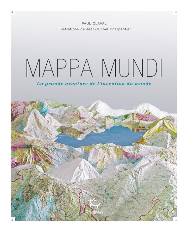 MAPPA MUNDI : LA GRANDE AVENTURE DE L'INVENTION DU MONDE - CLAVAL/CHARPENTIER - PAULSEN