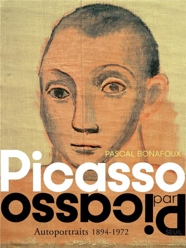 PICASSO PAR PICASSO AUTOPORTRAITS 1894-1972 - BONAFOUX PASCAL - SEUIL