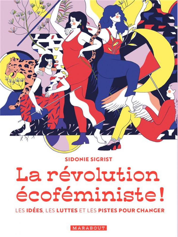 LA REVOLUTION ECOFEMINISTE ! LES IDEES, LES LUTTES ET LES PISTES POUR CHANGER - SIGRIST SIDONIE - MARABOUT