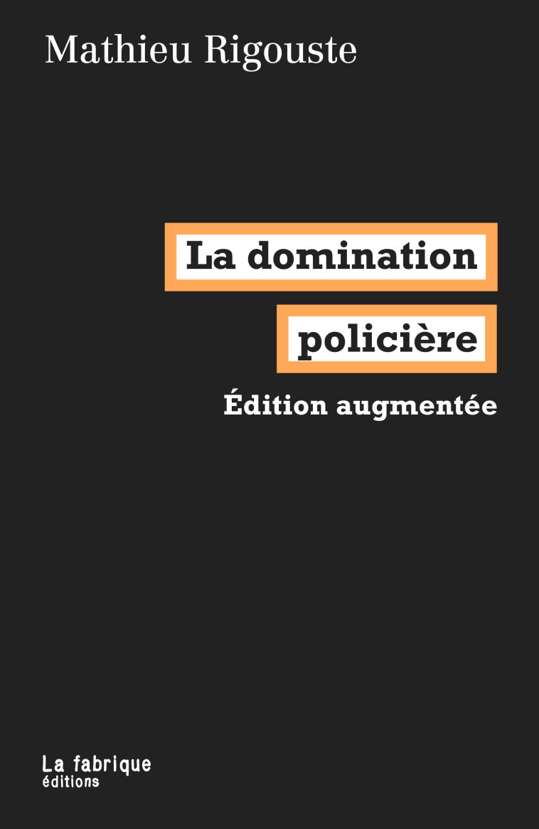 LA DOMINATION POLICIERE - EDITION AUGMENTEE - Mathieu RIGOUSTE - FABRIQUE