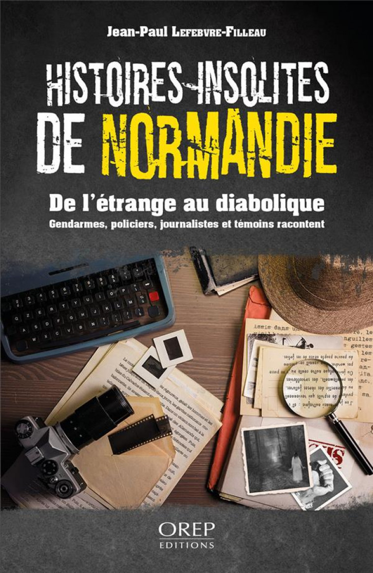 HISTOIRES INSOLITES DE NORMANDIE : DE L'ETRANGE AU DIABOLIQUE - LEFEBVRE-FILLEAU J-P - OREP