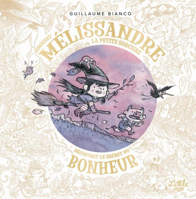 COMMENT MELISSANDRE, LA PETITE SORCIERE, DECOUVRIT LE SECRET DU BONHEUR - BIANCO GUILLAUME - LITTLE URBAN