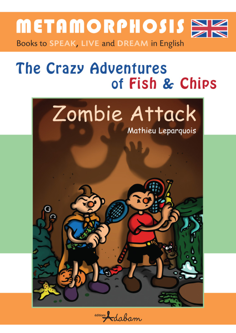 THE CRAZY ADVENTURES OF FISH & CHIPS - T01 - ZOMBIE ATTACK - THE CRAZY ADVENTURES OF FISH AND CHIPS - Mathieu Leparquois - ADABAM