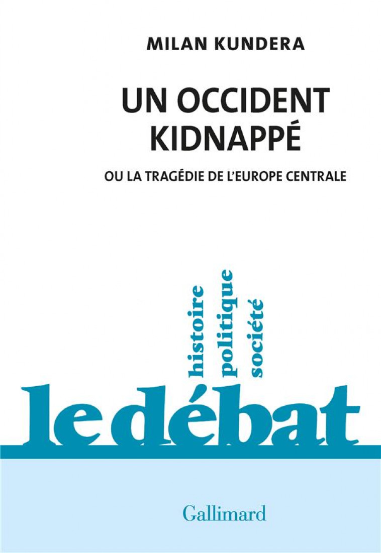 UN OCCIDENT KIDNAPPE : OU LA TRAGEDIE DE L'EUROPE CENTRALE - KUNDERA MILAN - GALLIMARD